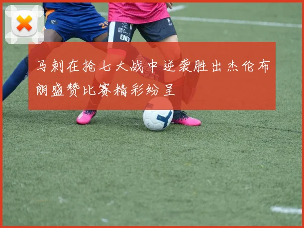马刺在抢七大战中逆袭胜出杰伦布朗盛赞比赛精彩纷呈